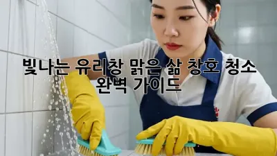 빛나는 유리창, 맑은 삶! 창호 청소 완벽 가이드 ✨